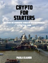 Crypto for Starters: Discover the Wonderful World of Cryptocurrencies a Practical Guide