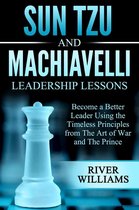 Sun Tzu and Machiavelli Leadership Lessons: Become a Better Leader Using the Timeless Principles from The Art of War and The Prince
