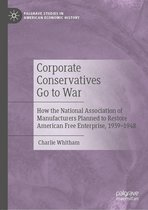 Palgrave Studies in American Economic History - Corporate Conservatives Go to War