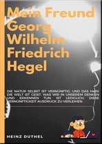 MEIN FREUND GEORG WILHELM FRIEDRICH HEGEL