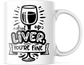 Mok met tekst: Shut up liver you're fine | Grappige mok | Grappige Cadeaus