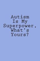 Autism Is My Superpower, What's Yours?