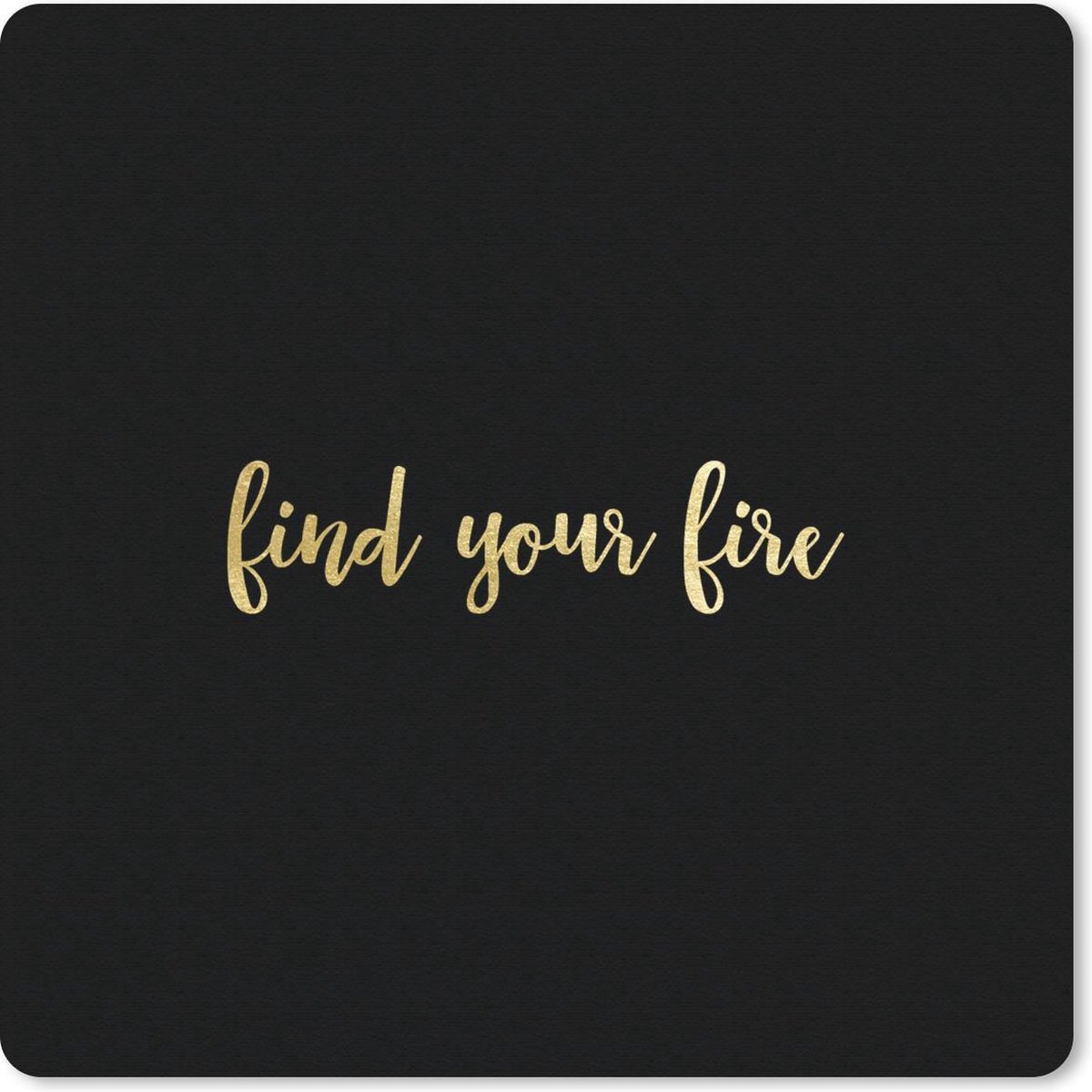Muismat 30x30 cm - Mousepad Quotes - Fire - Goud - Zwart - Muismatten