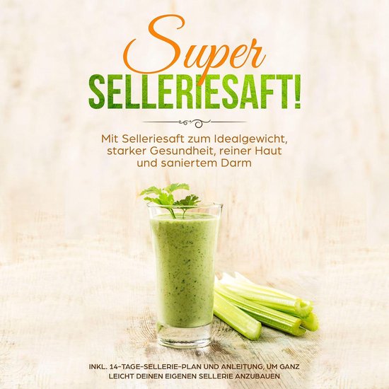 SUPER SELLERIESAFT!: Mit Selleriesaft zum Idealgewicht, star ... - cover