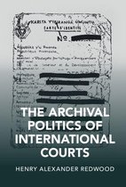 Cambridge Studies in Law and Society - The Archival Politics of International Courts