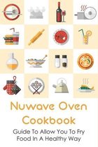 Nuwave Oven Cookbook: Guide To Allow You To Fry Food In A Healthy Way