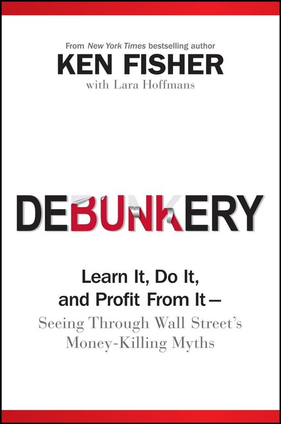Boekomslag van 'Debunkery' door Ken Fisher met Lara Hoffmans, met de ondertitel 'Leer het, doe het en profiteer ervan - Zie door de geld-dodende mythen van Wall Street'.