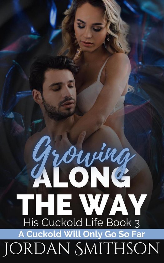 His Cuckold Life 3 - Growing Along the Way: A Cuckold Will Only Go So Far