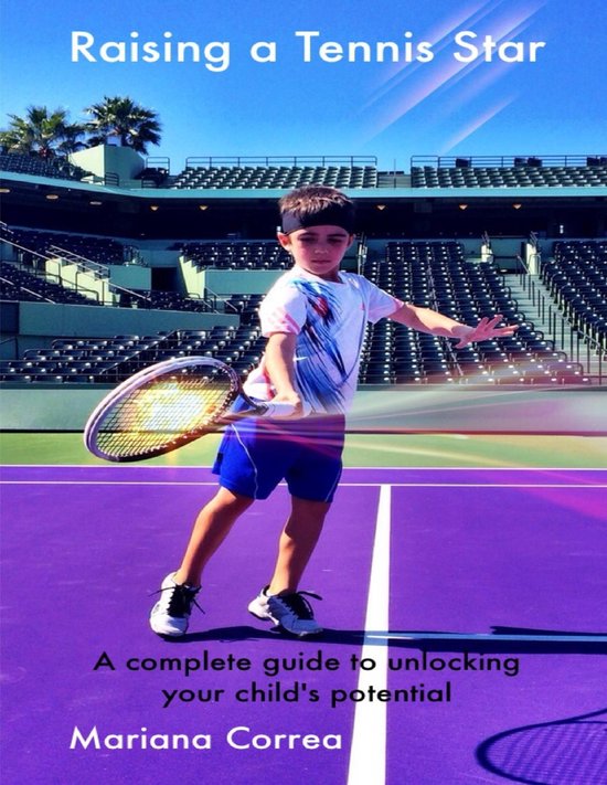 Raising a Tennis Star: A Complete Guide to Unlocking Your Ch ... - cover