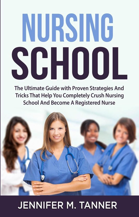 Nursing School: The Ultimate Guide with Proven Strategies an ... - cover