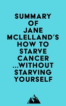 Summary of Jane Mclelland's How to Starve Cancer ...without starving yourself