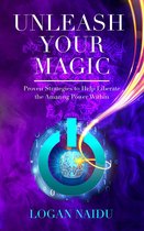 Unleash Your Magic: Proven Strategies to Help Liberate the Amazing Power Within
