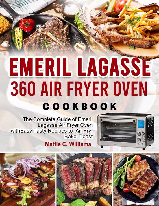 Emeril Lagasse 360 Air Fryer Oven Cookbook (ebook), Mattie C. Williams