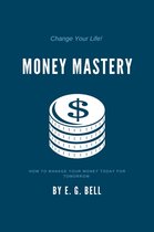 Money Mastery: How To Manage Your Money Today for Tomorrow