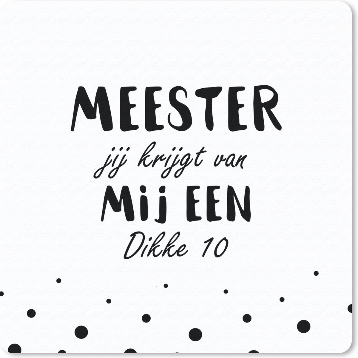 Muismat 30x30 cm - Mousepad Wit - Meester bedankt - Quote - Leerkracht - Meester jij krijgt van mij een dikke 10 - Muismatten