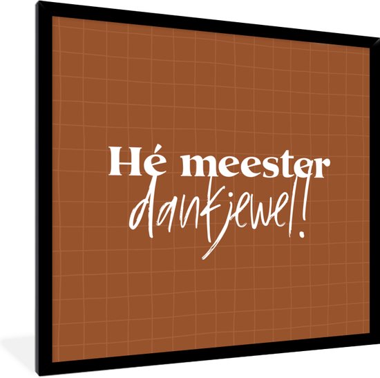 Fotolijst incl. Poster - Meester bedankt - Quote - Bruin - Leerkracht - Hé meester dankjewel1 - 40x40 cm - Posterlijst