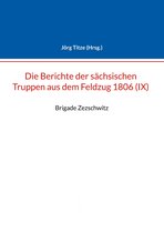 Beiträge zur sächsischen Militärgeschichte zwischen 1793 und 1815 74 - Berichte der sächsischen Truppen aus dem Feldzug 1806 (IX)