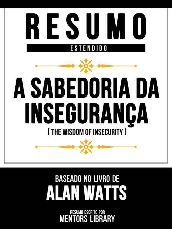 Resumo Estendido: A Sabedoria Da Insegurança (The Wisdom Of Insecurity) - Baseado No Livro De Alan Watts