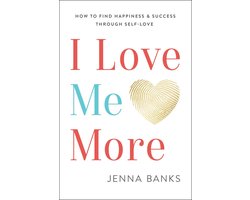 I Love Me More: How To Find Happiness And Success Through Self-Love