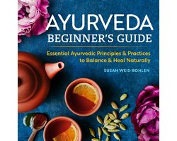 Ayurveda Beginner's Guide: Essential Ayurvedic Principles and Practices to Balance and Heal Naturally