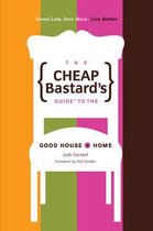 The Cheap Bastard's Guide to the Good House + Home
