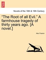The Root of All Evil. a Farmhouse Tragedy of Thirty Years Ago. [A Novel.]