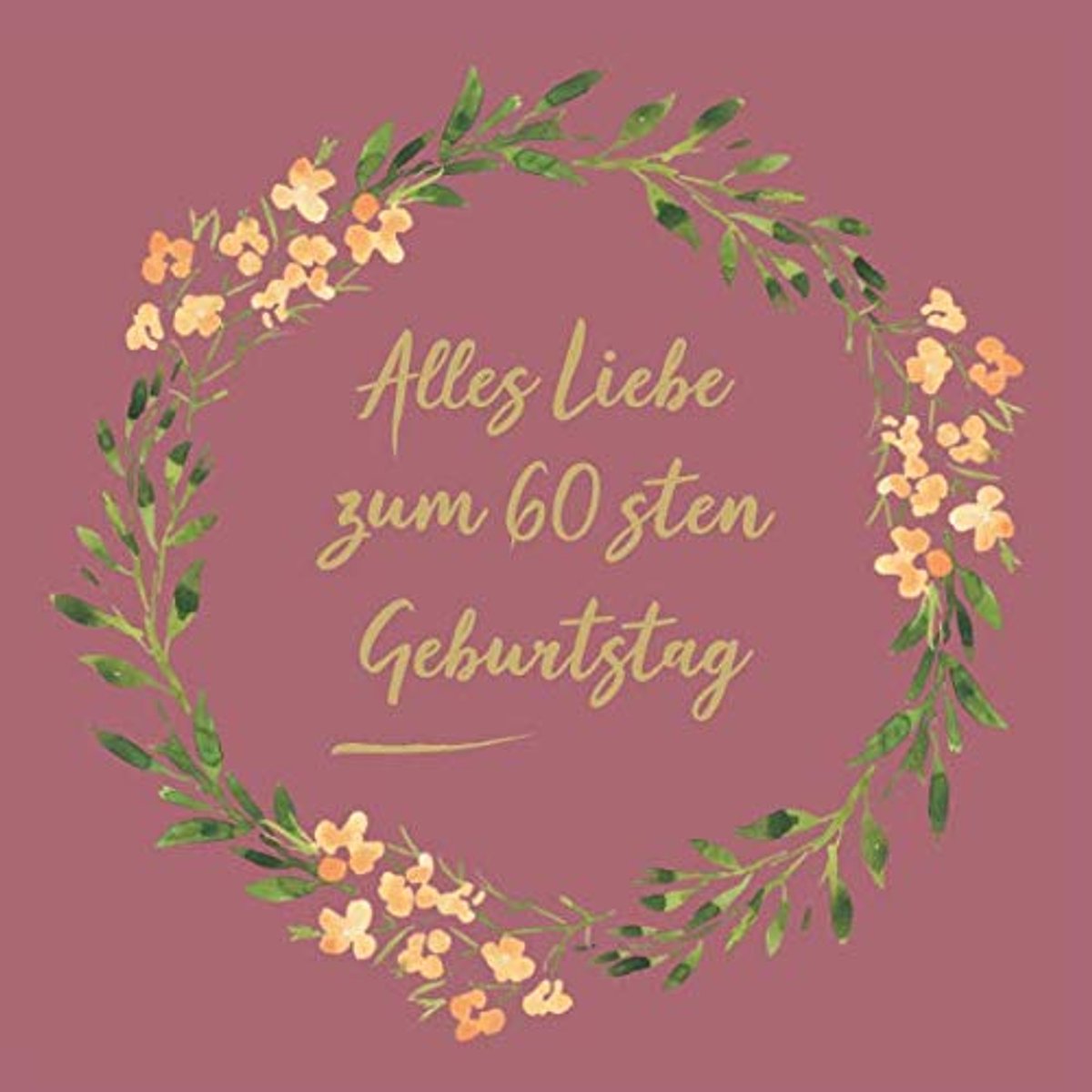 Liebe zum 60 sten Geburtstag: Was wir Dir wünschen zum 60. Ehrentag - Gästebuch für einen ganz besonderen Jahrgang - Viel Liebe, Glück und Segen Wünsche zum Selbsteintragen