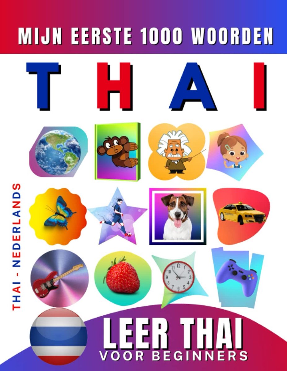 Thijox - Leer Thai voor beginners, mijn eerste 1000 woorden: Tweetalig Thai - Nederlands Taalboek voor Kinderen en Volwassenen met Kleurrijke Illustra