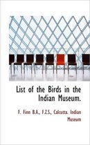 List of the Birds in the Indian Museum.