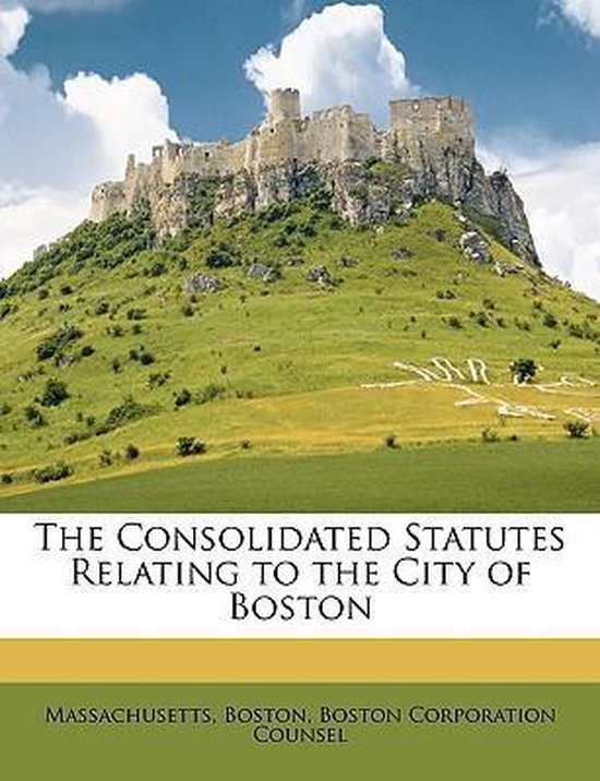 The Consolidated Statutes Relating to the City of Boston