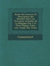 R Sum Des Guerres Et Description Des Batailles Dont Les Provinces Actuelles de La Belgique Ont T Le Th Tre Depuis Jules-C Sar Jusqu' Nos Jours