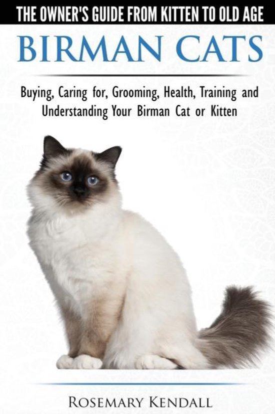 Birman Cats - The Owner's Guide from Kitten to Old Age - Buying, Caring For, Grooming, Health, Training, and Understanding Your Birman Cat or Kitten
