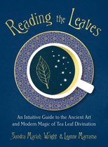 Reading the Leaves An Intuitive Guide to the Ancient Art and Modern Magic of Tea Leaf Divination