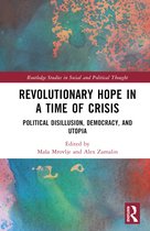 Routledge Studies in Social and Political Thought- Revolutionary Hope in a Time of Crisis