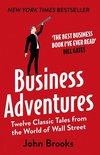 Business Adventures : Twelve Classic Tales from the World of Wall Street: The New York Times bestseller Bill Gates calls 'the best business book I've ever read'