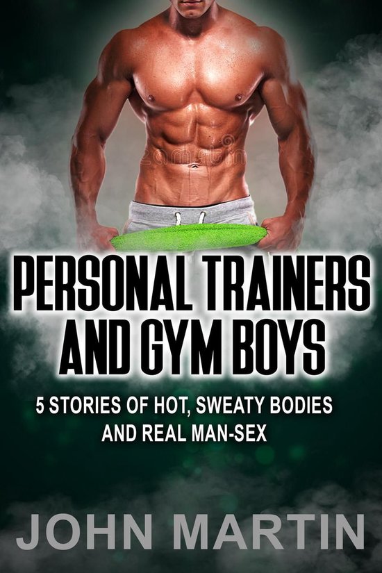 Personal Trainers and Gym Boys- 5 Stories of Hot, Sweaty Bodies and Real Man-Sex