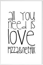 JUNIQE - Poster met kunststof lijst All You Need And Pizza And Netflix