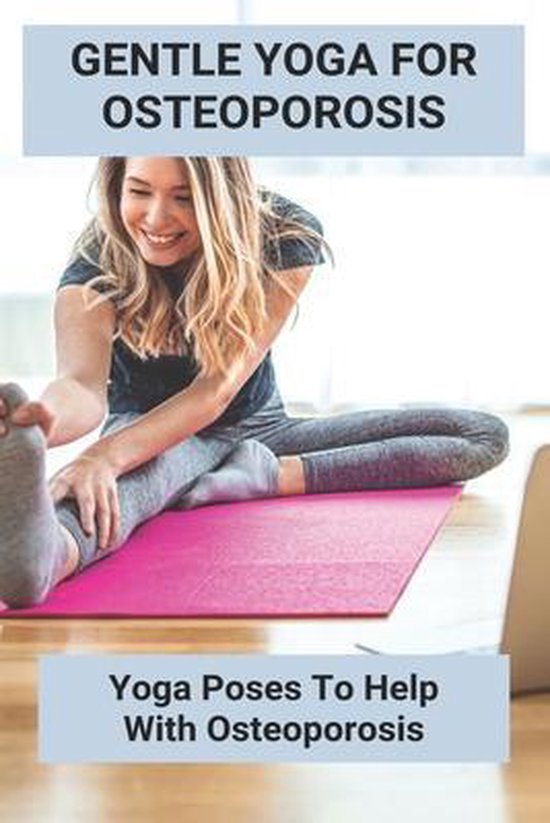 Gentle Yoga For Osteoporosis Yoga Poses To Help With Osteoporosis