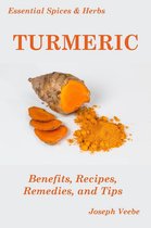 Essential Spices and Herbs 1 -  Essential Spices and Herbs: Turmeric: The Wonder Spice with Many Health Benefits. Recipes Included