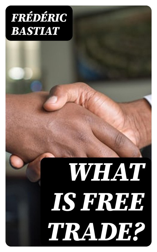 What Is Free Trade ebook Fr d ric Bastiat 8596547245964 Boeken What Is Free Trade ebook Fr d ric Bastiat 8596547245964 Boeken