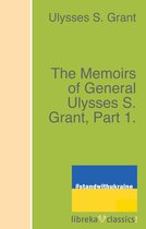 The Memoirs of General Ulysses S. Grant, Part 1.