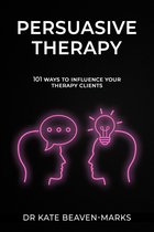 Persuasive Therapy: 101 Ways to Influence Your Therapy Clients