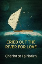 Boek cover Cried Out the River for Love van Charlotte Fairbairn