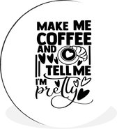 WallCircle - Wandcirkel - Muurcirkel - Make me coffee and tell me I'm pretty - Quotes - Spreuken - Aluminium - Dibond - ⌀ 90 cm - Binnen en Buiten