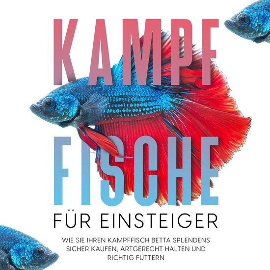 Kampffische für Einsteiger: Wie Sie Ihren Kampffisch Betta  ... - cover