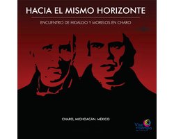 Hacia El Mismo Horizonte. Encuentro de Hidalgo y Morelos en Charo