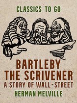 Classics To Go - Bartleby, the Scrivener A Story of Wall-Street