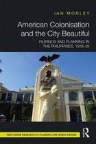 Routledge Research in Planning and Urban Design - American Colonisation and the City Beautiful