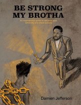 Be Strong My Brotha: An Inspirational Guide to Advancing Past Adversity and Chasing Success