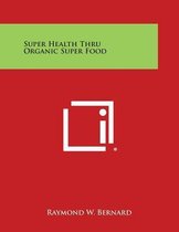 Super Health Thru Organic Super Food